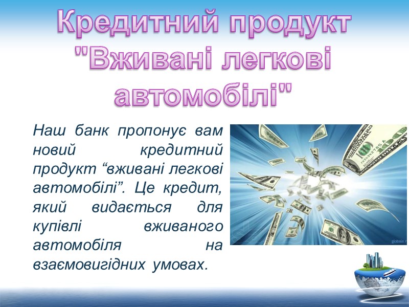 Наш банк пропонує вам новий кредитний продукт “вживані легкові автомобілі”. Це кредит, який видається